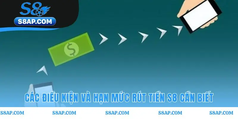 Điều kiện rút tiền S8 bao gồm hạn mức và doanh thu cược