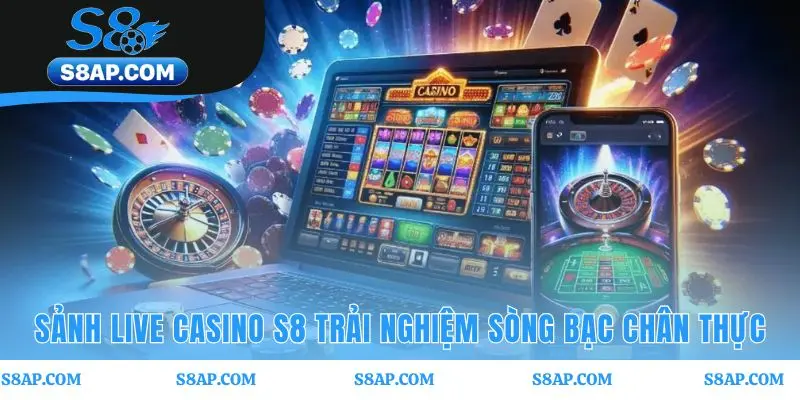 Sảnh Live Casino S8 vận hành bởi người thật qua livestream HD